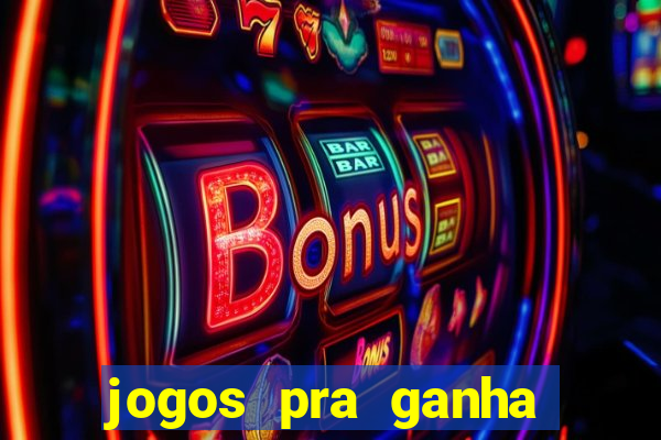 jogos pra ganha dinheiro de verdade